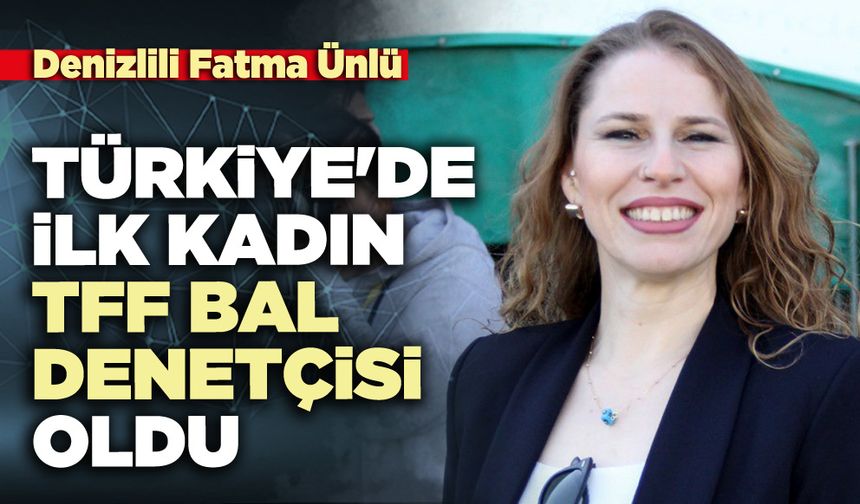 Denizlili Fatma Ünlü  Türkiye'de ilk kadın TFF BAL denetçisi oldu