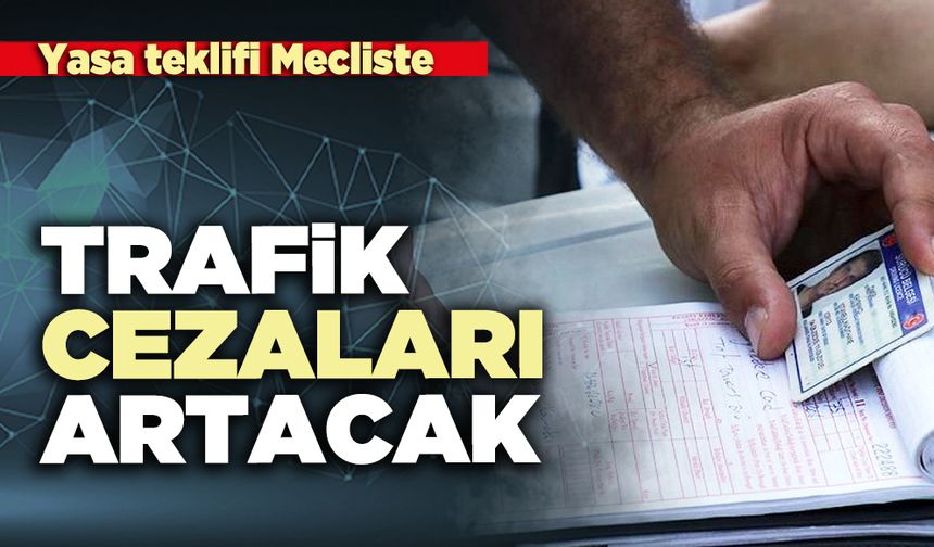 Trafik cezaları artacak