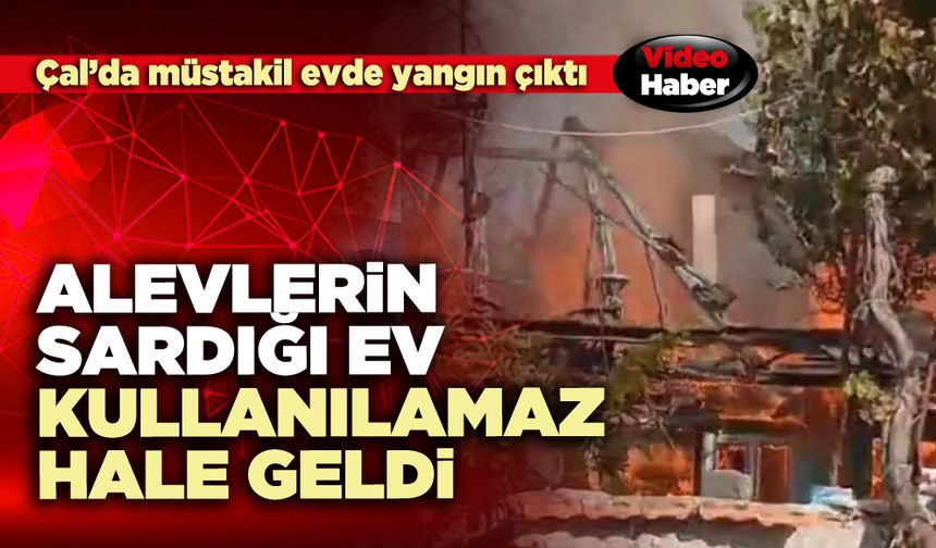 Alevlerin sardığı ev kullanılamaz hale geldi