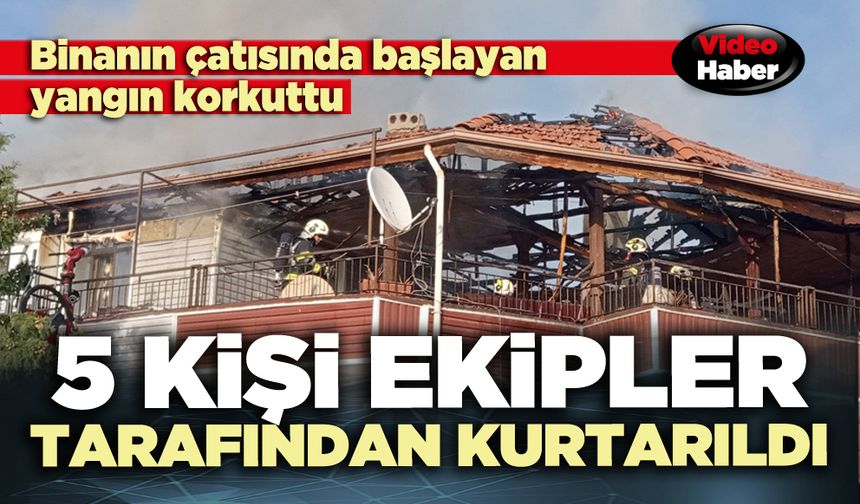 Binanın çatısından başlayan yangın korkuttu; 5 kişi ekipler tarafından kurtarıldı
