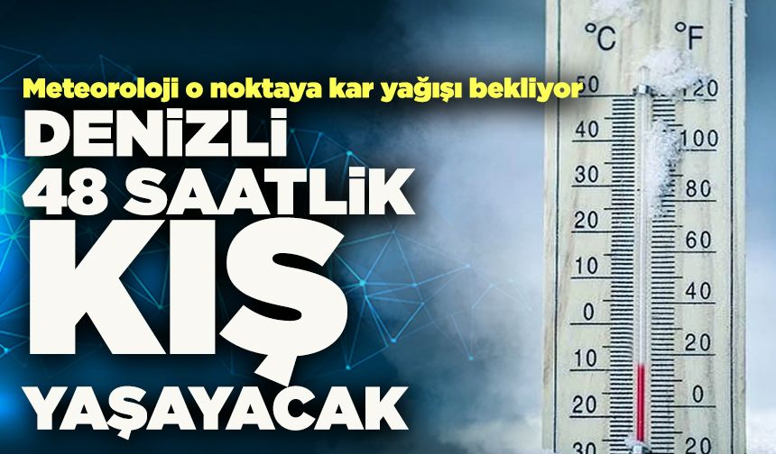 Meteoroloji Uyardı! Denizli 48 Saatlik Kış Yaşayacak