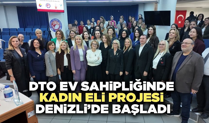 DTO Ev Sahipliğinde Kadın Eli Projesi Denizli’de Başladı
