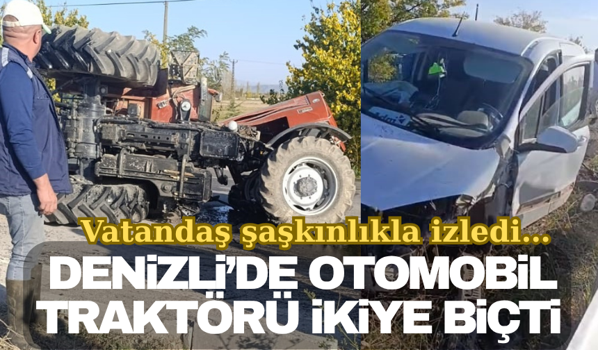 Denizli’de otomobil traktörü ikiye böldü