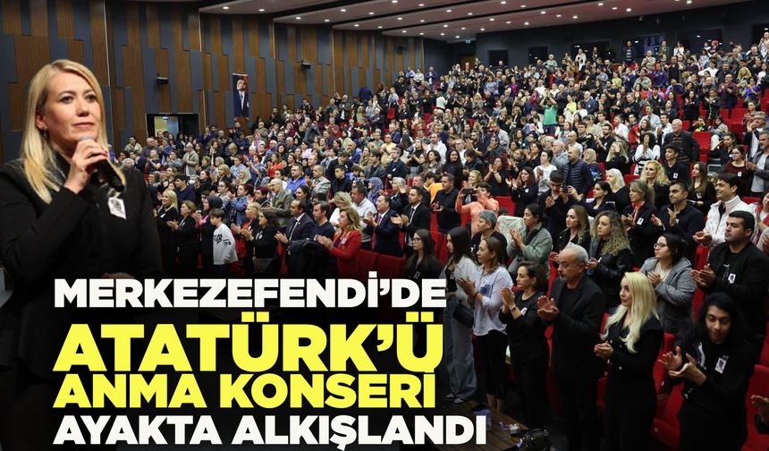 Merkezefendi’de Atatürk’ü Anma Konseri Ayakta Alkışlandı