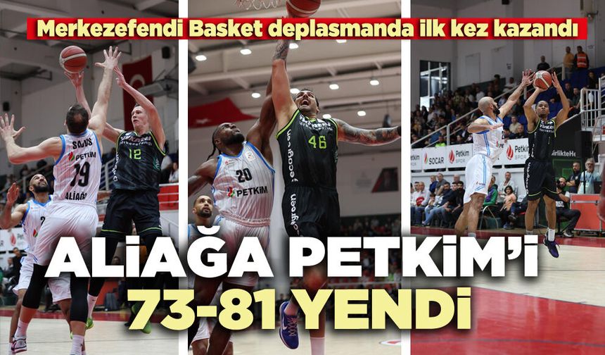 Merkezefendi Basket deplasmanda ilk kez kazandı: Aliağa Petkim’i 73-81 yendi