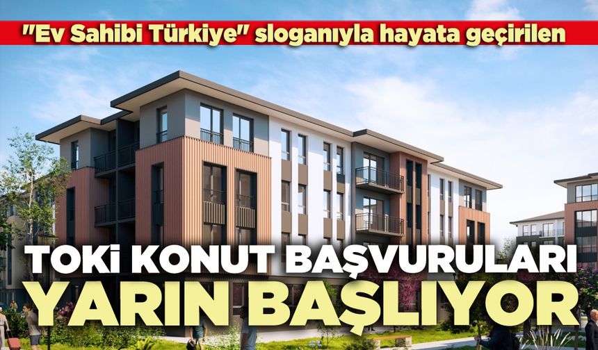 TOKİ konut başvuruları yarın başlıyor