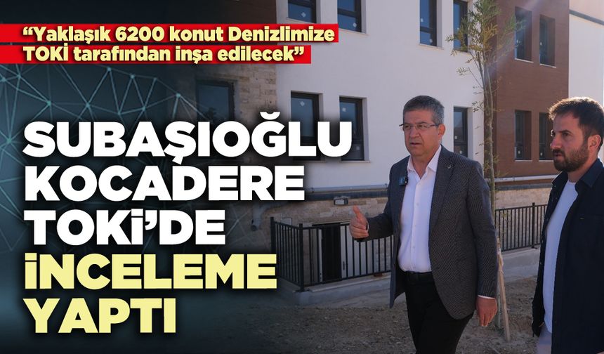 Subaşıoğlu Kocadere TOKİ’de inceleme yaptı