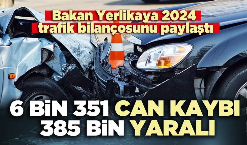 Bakan Yerlikaya 2024 trafik bilançosunu paylaştı: 6 bin 351 can kaybı 385 bin yaralı