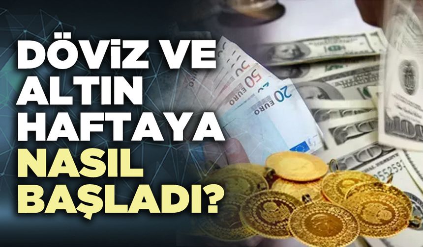 Döviz ve altın haftaya nasıl başladı?