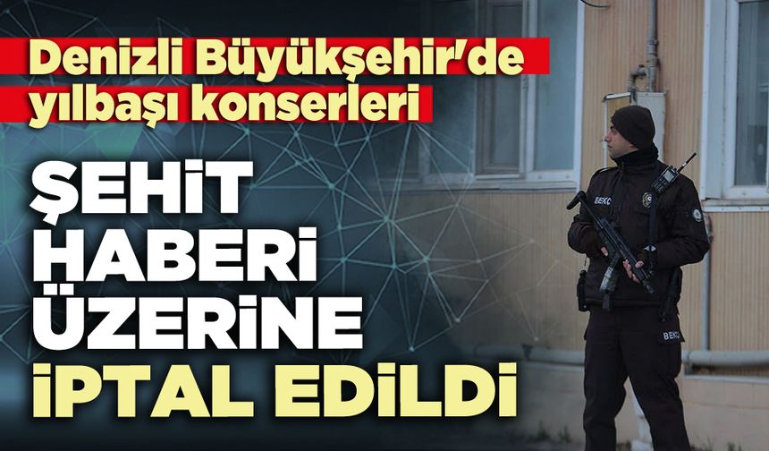 Denizli Büyükşehir'de yılbaşı konserleri şehit haberi üzerine iptal edildi