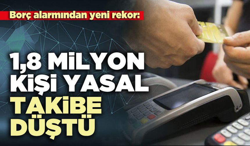 Borç alarmından yeni rekor: 1,8 Milyon kişi yasal takibe düştü