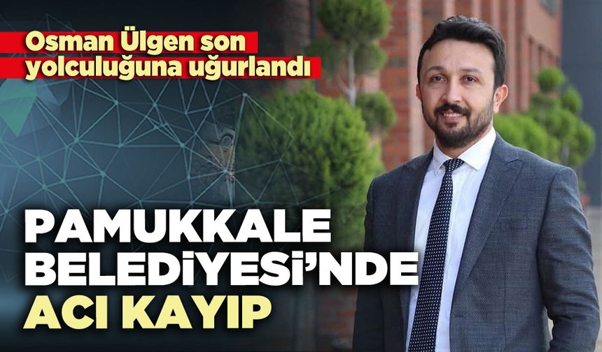 Pamukkale Belediyesi’nde acı kayıp