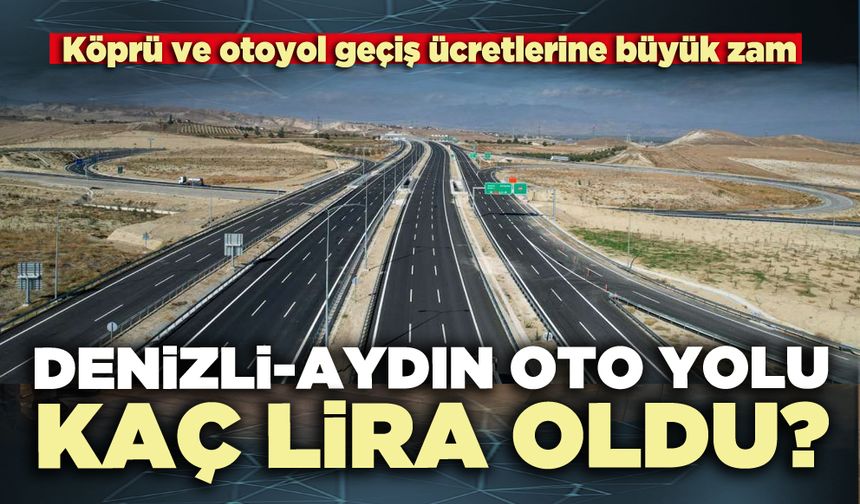 Denizli-Aydın oto yolu kaç lira oldu?
