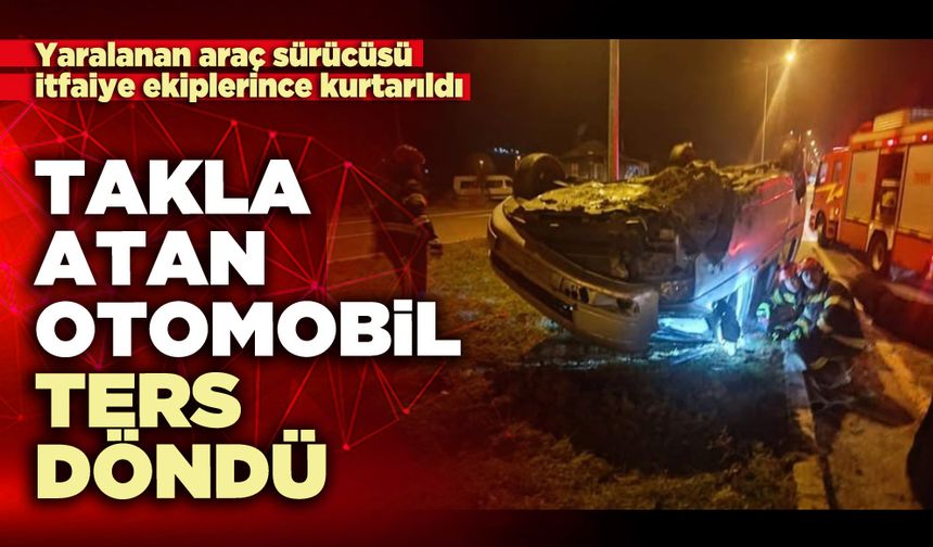 Takla atan otomobil ters döndü