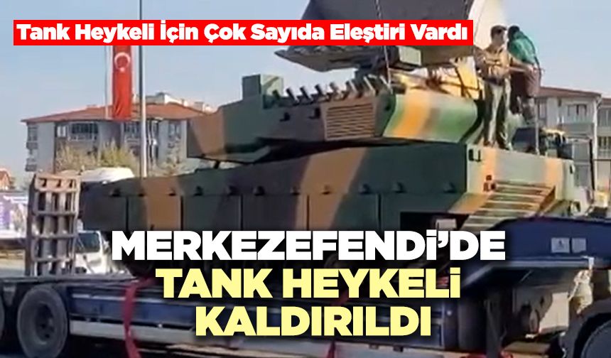Merkezefendi’de Tank Heykeli Kaldırıldı