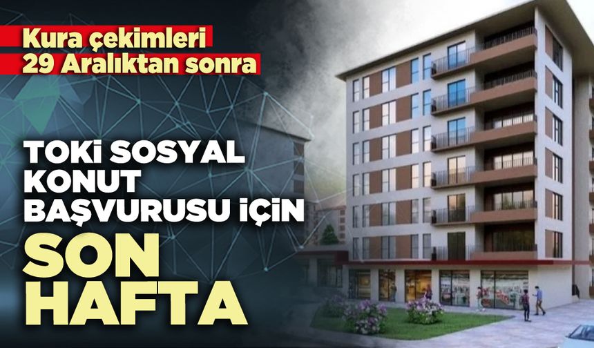 TOKİ 500 bin sosyal konut başvurusu için son hafta