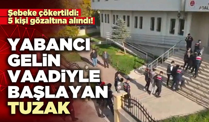Yabancı gelin vaadiyle başlayan tuzak