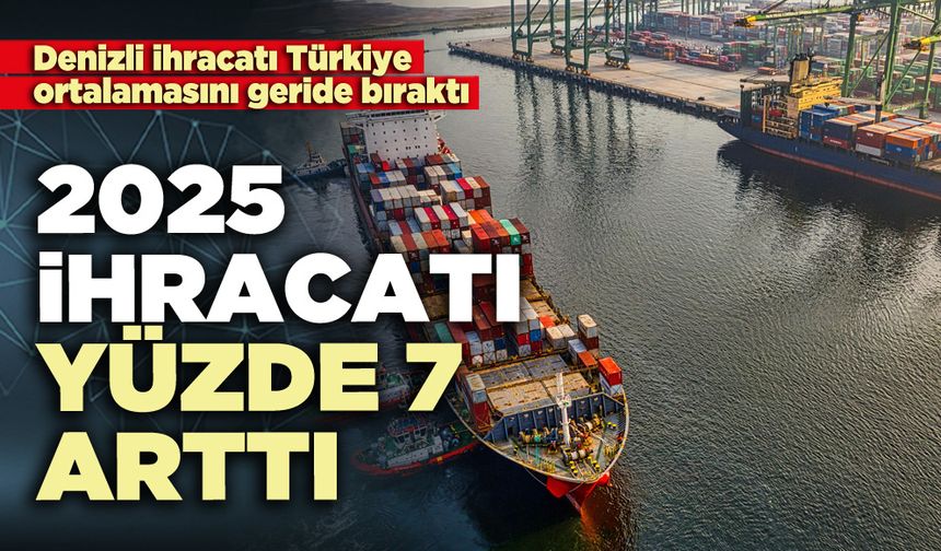 Denizli ihracatı 2025’de yüzde 7 arttı