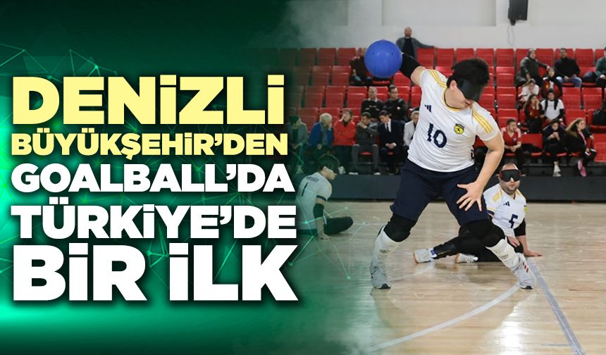 Denizli Büyükşehir’den Goalball’da Türkiye’de Bir İlk