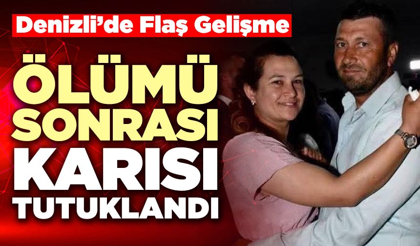 Buldan’da Kocasının Ölümü Sonrası Karısı Tutuklandı