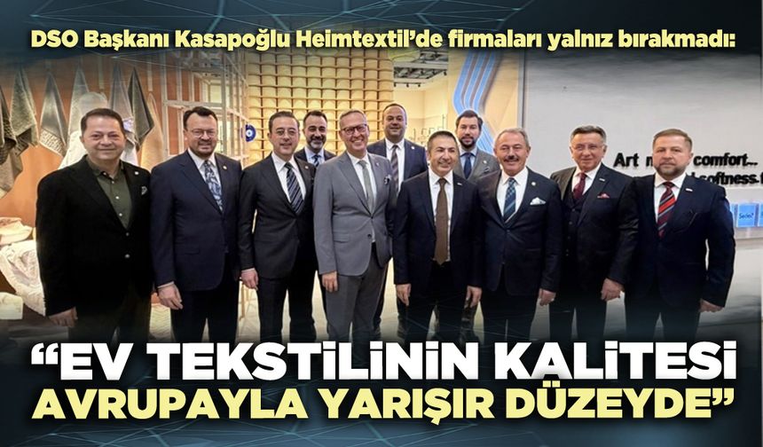 DSO Başkanı Kasapoğlu: “Türk ev tekstilinin kalitesi Avrupa stantlarıyla yarışır düzeyde”