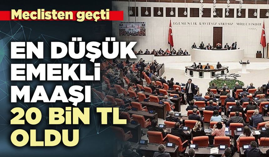 En düşük emekli maaşı 20 bin TL oldu