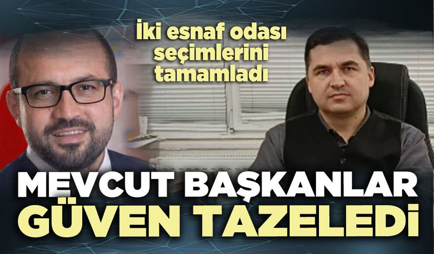 İki esnaf odası seçimlerini tamamladı: Mevcut başkanlar güven tazeledi