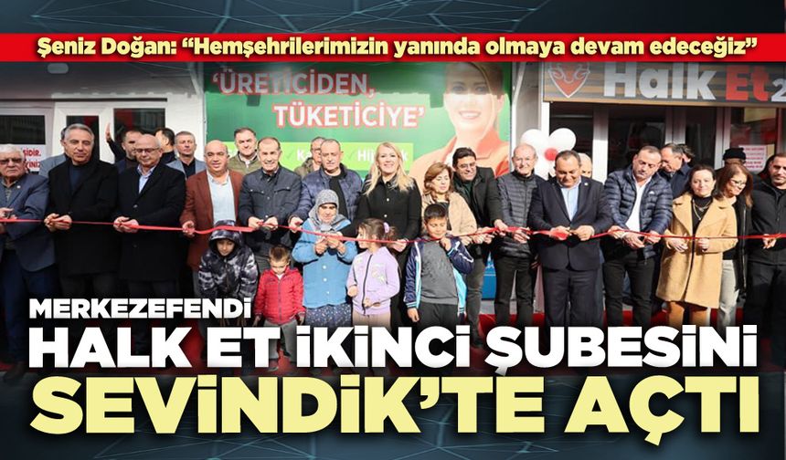 Merkezefendi Halk Et ikinci şubesini Sevindik’te açtı