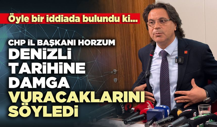 CHP İl Başkanı Horzum Denizli tarihine damga vuracaklarını söyledi