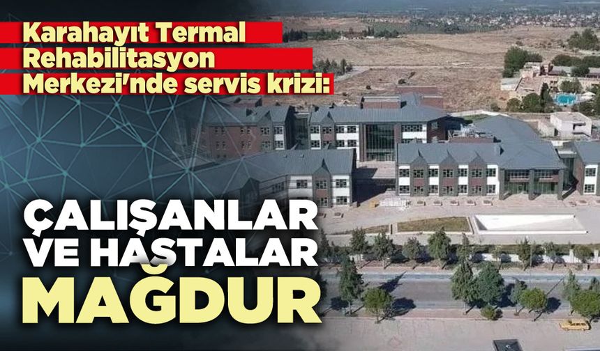 Karahayıt Termal Rehabilitasyon Merkezi'nde servis krizi: Çalışanlar ve hastalar mağdur