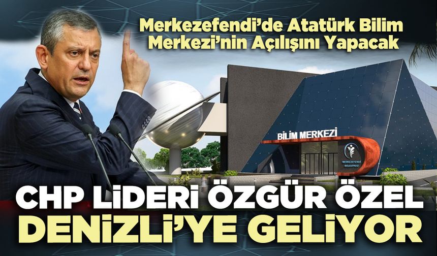 CHP Lideri Özgür Özel Denizli’ye geliyor