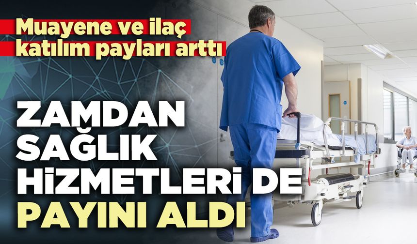 Zamdan sağlık hizmetleri de payını aldı: Muayene ve ilaç katılım payları arttı