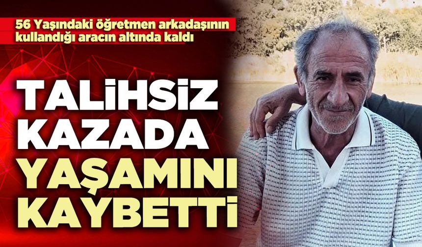 Talihsiz kazada yaşamını kaybetti