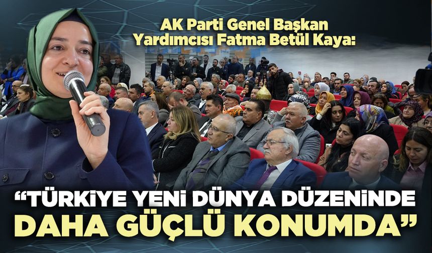 AK Parti Genel Başkan Yardımcısı Kaya: “Türkiye yeni Dünya düzeninde daha güçlü konumda”