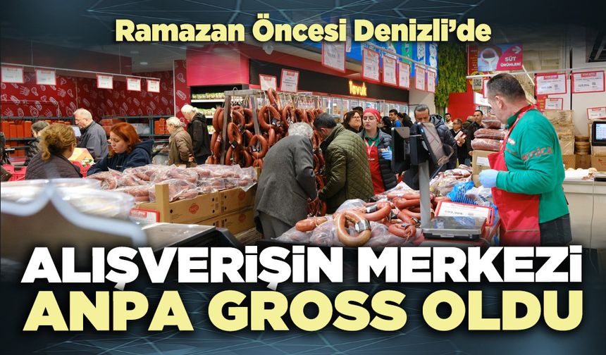 Ramazan Öncesi Denizli’de Alışverişin Merkezi Anpa Gross Oldu...