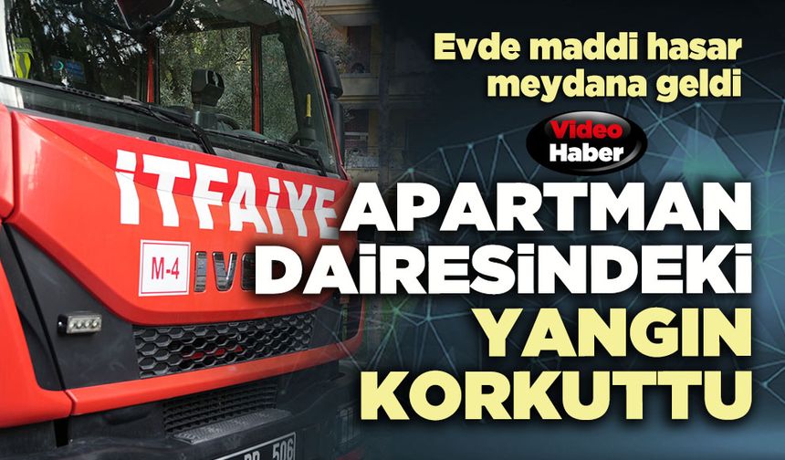Apartman dairesindeki yangın korkuttu