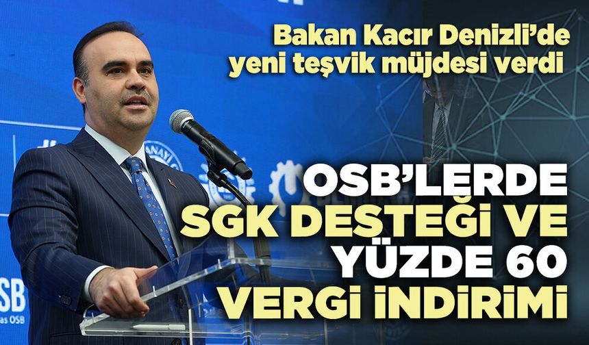 Bakan Kacır açıkladı: OSB’lerde SGK desteği ve yüzde 60 vergi indirimi