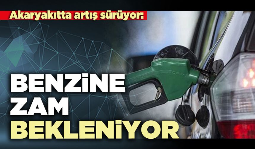 Akaryakıtta artış sürüyor: Benzine zam bekleniyor