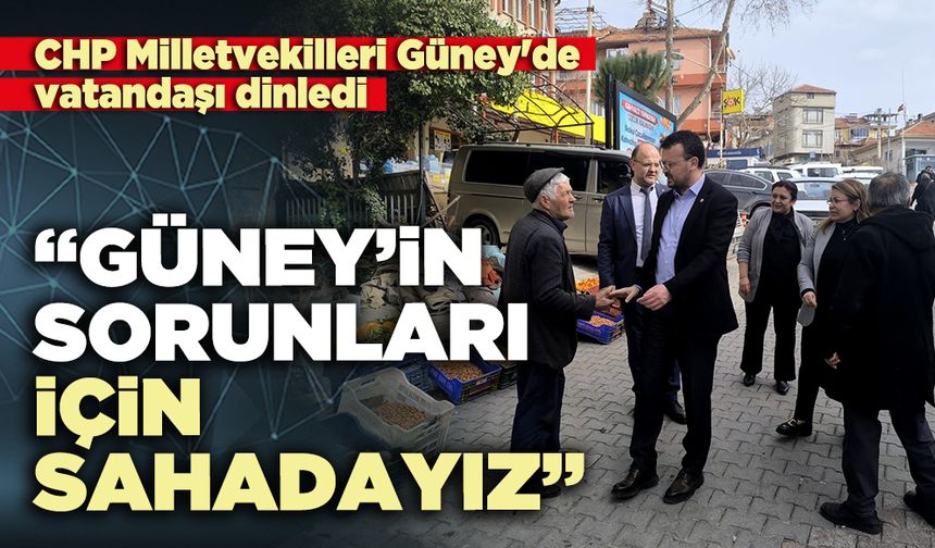 CHP Milletvekilleri Güney'de vatandaşı dinledi: “Güney’in sorunları için sahadayız”