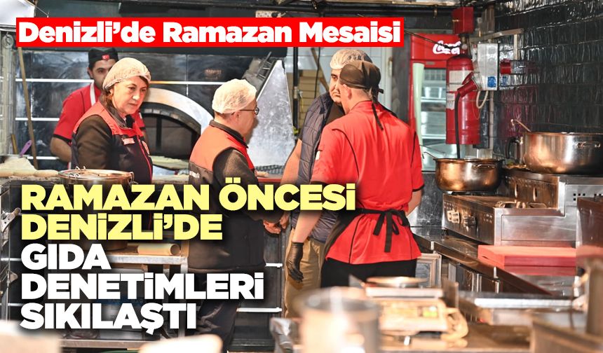 Ramazan Öncesi Denizli’de Gıda Denetimleri Sıkılaştı
