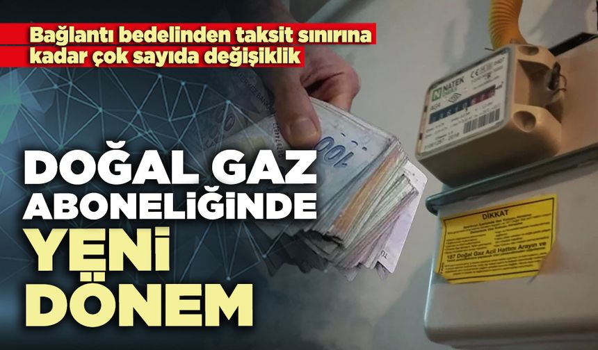 Doğal gaz aboneliğinde yeni dönem
