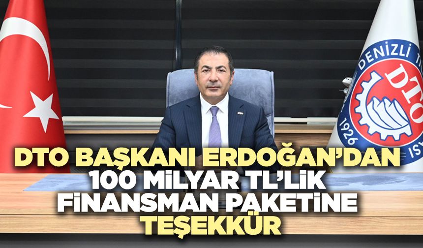 DTO Başkanı Erdoğan’dan 100 Milyar TL’lik Finansman Paketine Teşekkür