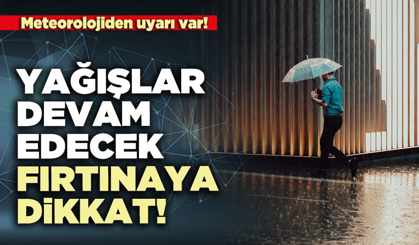 Yağışlar devam edecek fırtınaya dikkat!