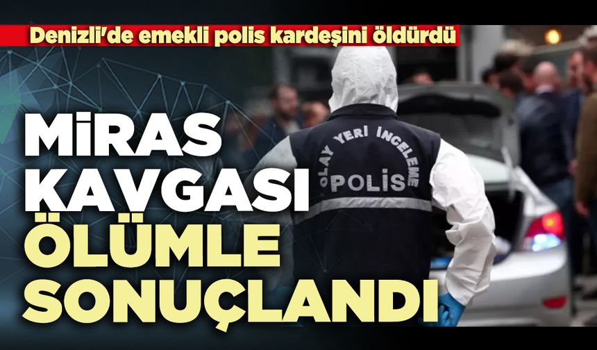Miras kavgası ölümle sonuçlandı