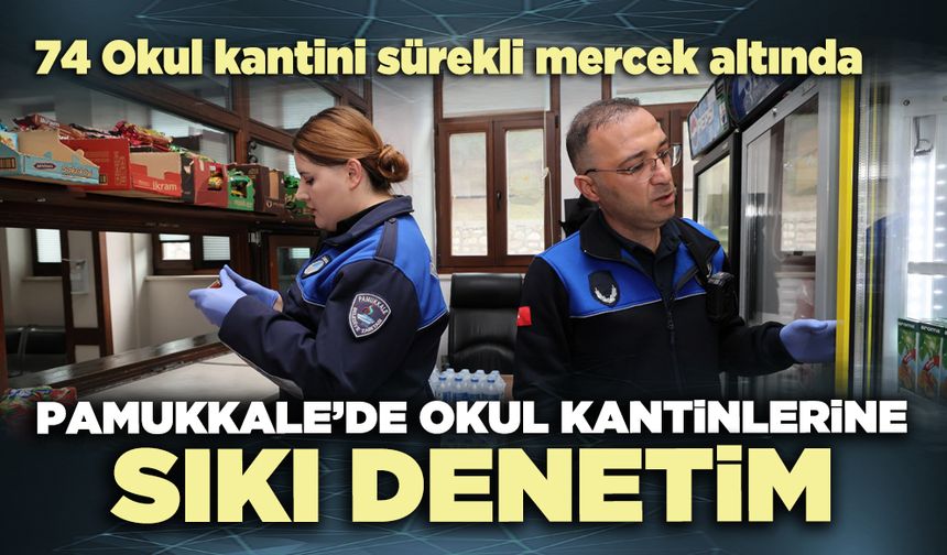 Pamukkale’de okul kantinlerine sıkı denetim