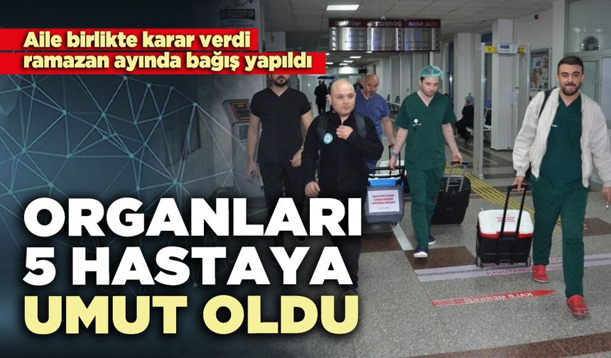 Organları 5 hastaya umut oldu