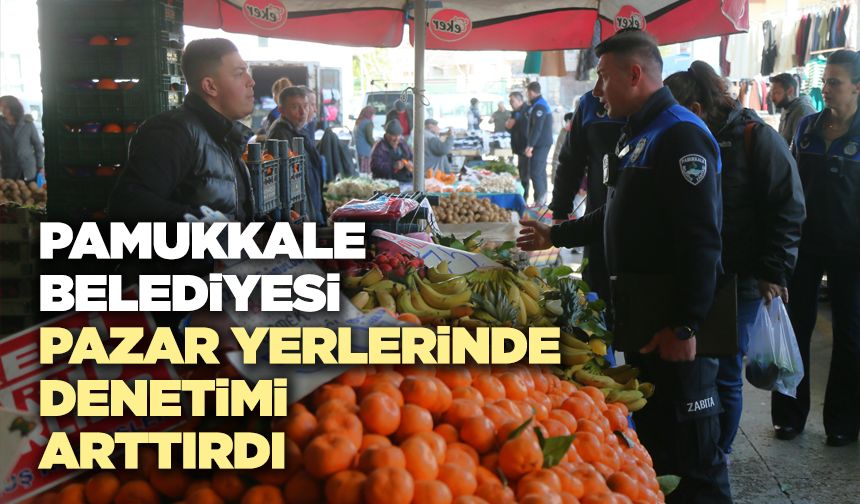 Pamukkale Belediyesi Pazar Yerlerinde Denetimi Arttırdı