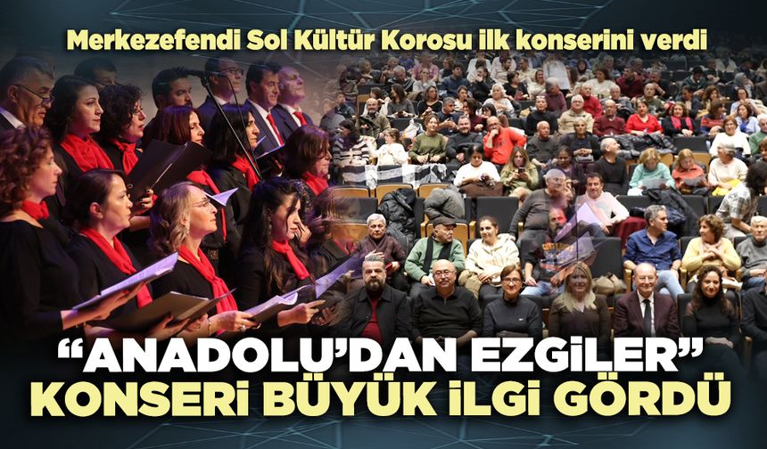 “Anadolu’dan Ezgiler” Konseri büyük ilgi gördü