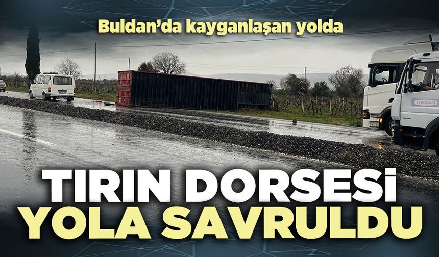 Buldan’da kayganlaşan yolda tırın dorsesi yola savruldu