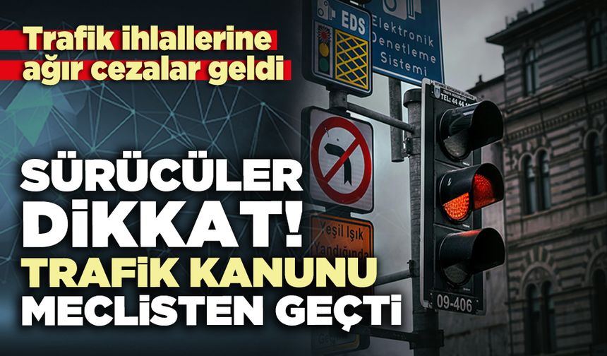 Sürücüler dikkat! trafik kanunu meclisten geçti